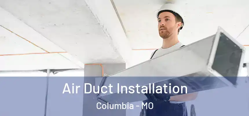  Air Duct Installation Columbia - MO