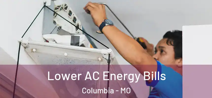  Lower AC Energy Bills Columbia - MO