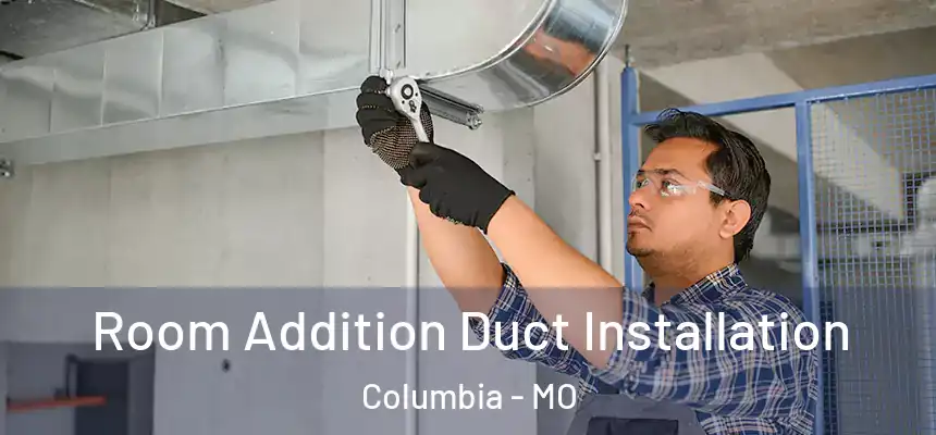  Room Addition Duct Installation Columbia - MO